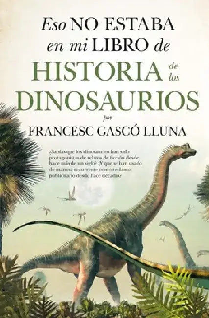 Eso No Estaba En Mi Libro de Historia de Los Dinosaurios -V2* by Francisco Gasco Lluna