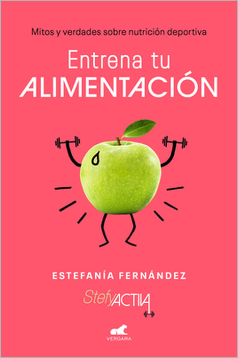 Entrena Tu Alimentación: Mitos Y Verdades Sobre Nutrición Deportiva / Train Your Eating Habits. Truths and Myths about Sports Nutrition. by Estefania Fernandez
