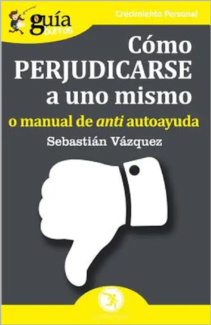 GuíaBurros Cómo perjudicarse a uno mismo: o manual de anti autoayuda by Vazquez, Sebastián