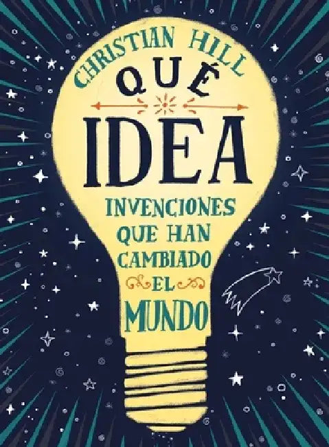 Que Idea! Las Invenciones Que Han Cambiado El Mundo by Christian Hill
