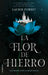 La Flor de Hierro / The Iron Flower by Laurie Forest