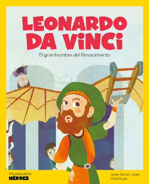 Leonardo Da Vinci: El Gran Genio del Renacimiento Cuentos Para Niños Para Conocer a Los Grandes Personajes de la Historia Y Los Valores Que Los Inspir by Javier Alonso López
