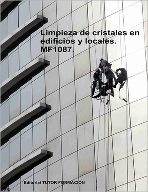Limpieza de cristales en edificios y locales. MF1087. by Miguel Ángel Ladrón de Guevara, Natalia Santos Rubio