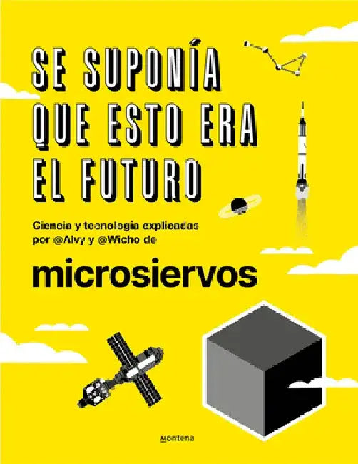 Se Suponía Que Esto Era El Futuro. Ciencia Y Tecnología Explicadas Por @Alvy Y @ Wicho de Microsiervos / This Was Supposed to Have Been the Future. by Pedreira