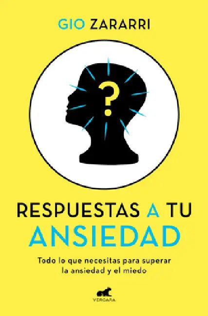 Respuestas a Tu Ansiedad: Todo Lo Que Necesitas Para Superar La Ansiedad Y El Miedo / Answers to Your Anxiety: Everything You Need to Overcome Anxiety by Gio Zararri