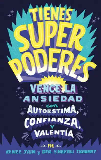 Tienes Superpoderes: Vence La Ansiedad Con Autoestima, Confianza Y Valentía / Su Perpowered: Transform Anxiety Into Courage, Confidence, and Resilienc by Shefali Tsabary