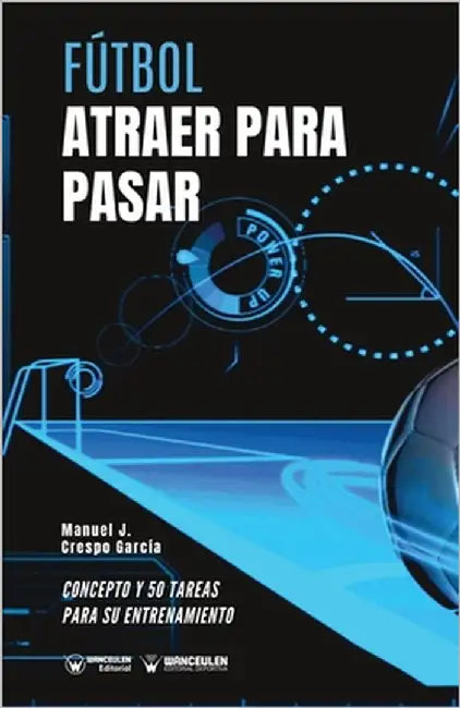 Fútbol. Atraer para pasar: Concepto y 50 tareas para su entrenamiento by Crespo García, Manuel J.