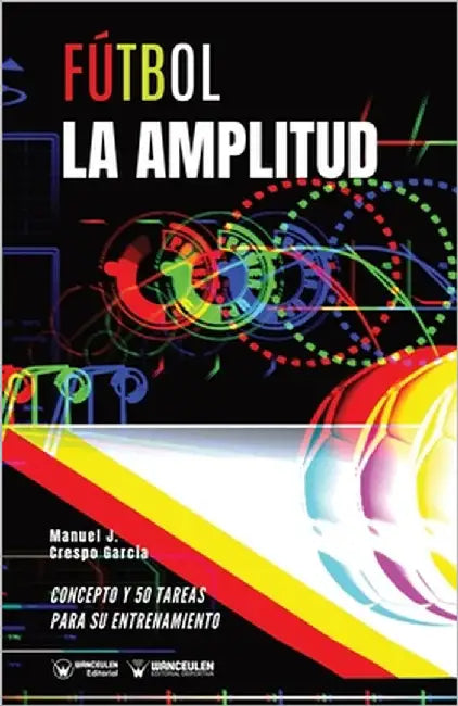 Fútbol. La amplitud: Concepto y 50 tareas para su entrenamiento by Crespo García, Manuel J.