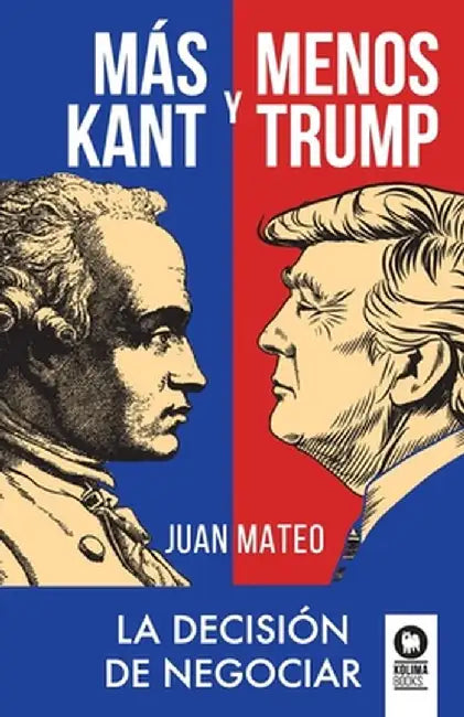 Más Kant y menos Trump: La decisión de negociar by Juan Mateo Díaz