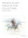 Trends in Art: Insights for Collectors by Contemporary Art Curator Magazine