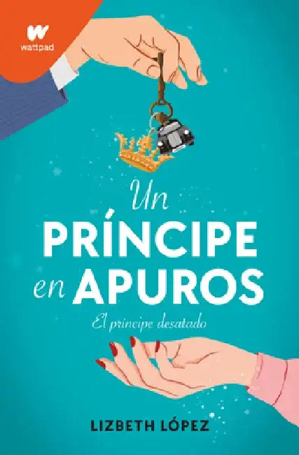 Un Príncipe En Apuros: El Príncipe Desatado / A Prince in a Bind: The Unleashed Prince by Lizbeth Lopez