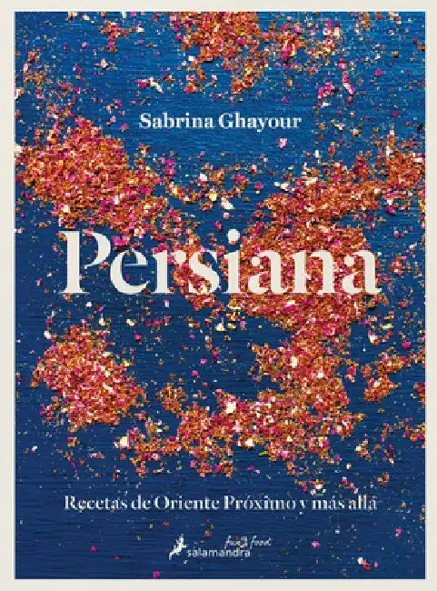 Persiana: Recetas de Oriente Próximo Y Más Allá / Persiana: Recipes from the Mid Dle East & Beyond by Sabrina Ghayour