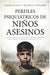 Perfiles Psiquiatricos de Ninos Asesinos by Cesar Alcala Gimenez