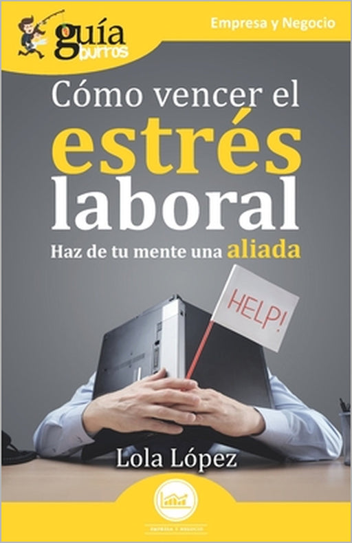 GuíaBurros: Cómo vencer el estrés laboral: Haz de tu mente una aliada by Lola López