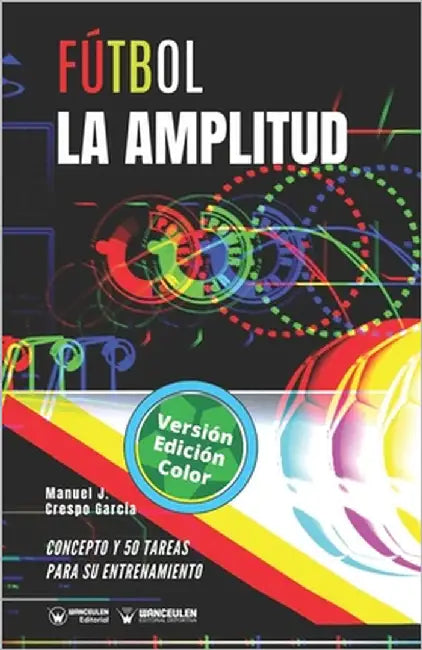 Fútbol. La amplitud: Concepto y 50 tareas para su entrenamiento (Versión Edición Color) by Crespo García, Manuel J.