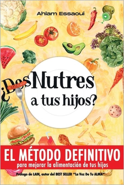 ¿Des-Nutres a tus hijos?: EL MÉTODO DEFINITIVO para mejorar la alimentación de tus hijos by Ahlam Essaoui