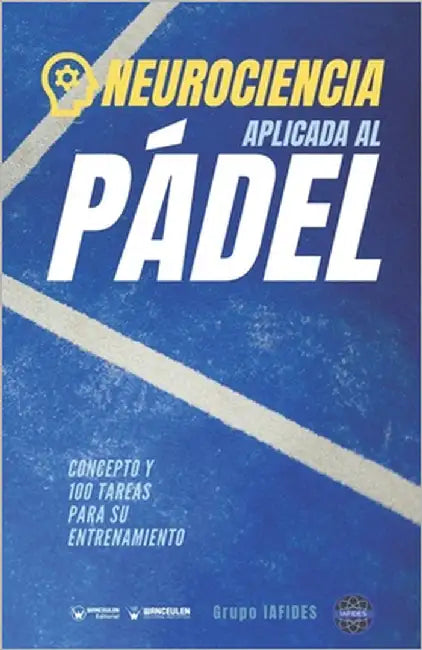 Neurociencia aplicad al Pádel: Concepto y 100 tareas para su entrenamiento by Iafides, Grupo