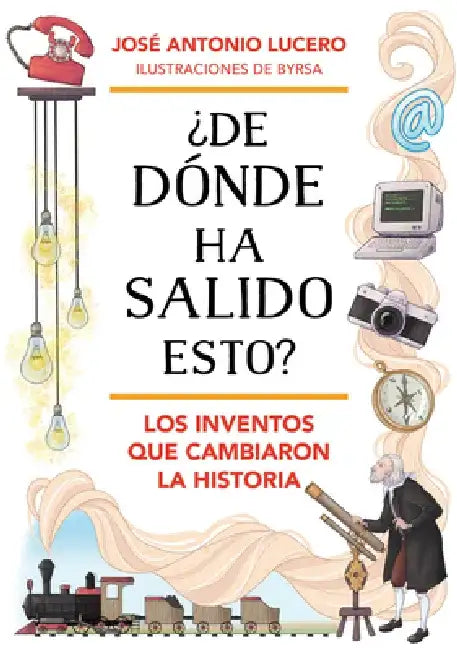 ¿De Donde Ha Salido Esto? Los Inventos Que Cambiaron La Historia by José Antonio Lucero