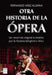 Otra Historia de la Ópera: Un Recorrido Original E Insólito Por La Historia del Género Lírico by Fernando Sáez Aldana