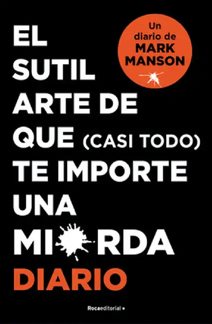 El Sutíl Arte de Que (Casi Todo) Te Importe Una Mierda. Diario / The Subtle Art of Not Giving a F-Ck by Mark Manson