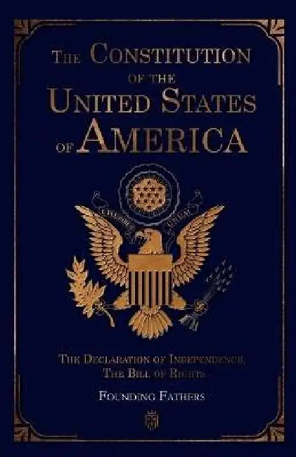 The Constitution of the United States of America: The Declaration of Independence, The Bill of Rights by Founding Fathers