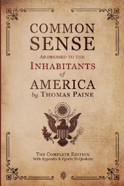 Common Sense Addressed to the Inhabitants of America: The Complete Edition With Appendix & Epistle To Quakers by Thomas Paine