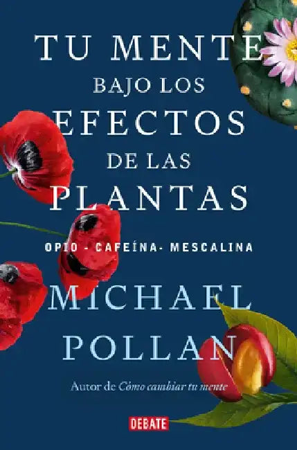 Tu Mente Bajo Los Efectos de Las Plantas / This Is Your Mind on Plants by Michael Pollan