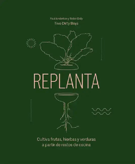 Replanta: Cultiva Frutas, Hierbas Y Verduras a Partir de Restos de Cocina by Paul Anderton