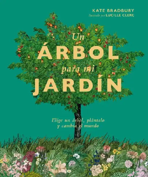 Un Árbol Para Mi Jardín: Elige Un Árbol, Plántalo Y Cambia El Mundo by Kate Bradbury