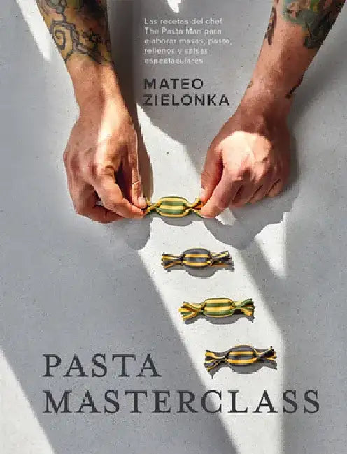 Pasta Masterclass: Las Recetas del Chef the Pasta Man Para Elaborar Masas, Pasta, Rellenos Y Salsas Espectaculares by Mateo Zielonka