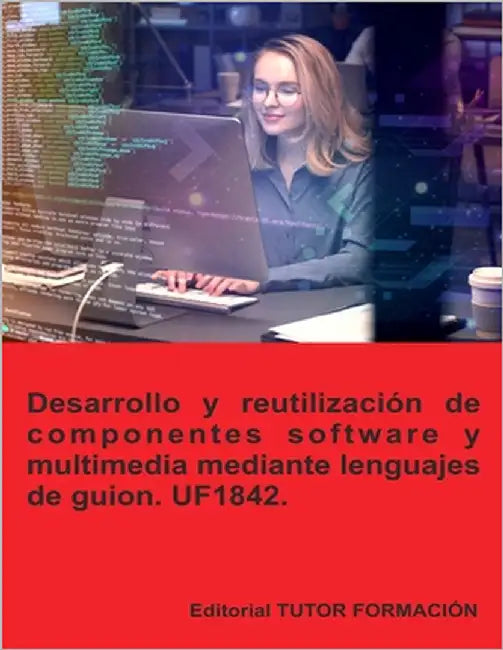 Desarrollo y reutilización de componentes software y multimedia mediante lenguajes de guion. UF1842. by Ladrón de Guevara, Miguel Ángel