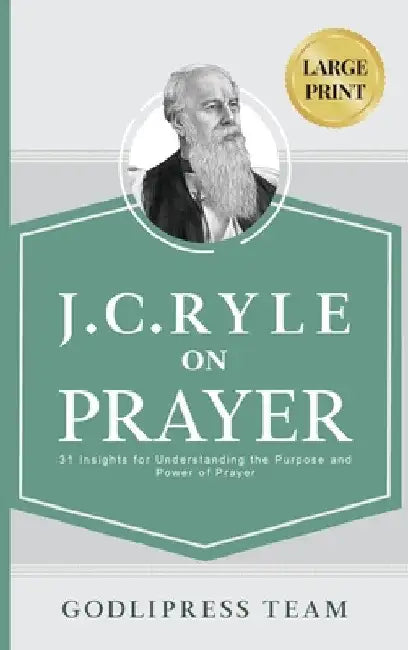 J. C. Ryle on Prayer: 31 Insights for Understanding the Purpose and Power of Prayer (LARGE PRINT) by Godlipress Team