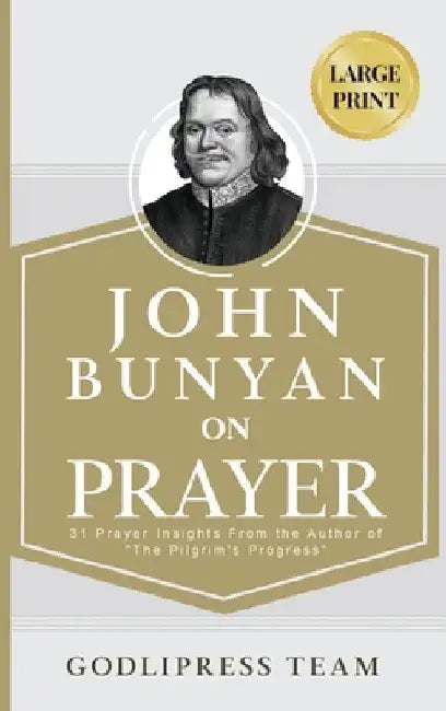 John Bunyan on Prayer: 31 Prayer Insights From the Author of "The Pilgrim's Progress." (LARGE PRINT) by Godlipress Team