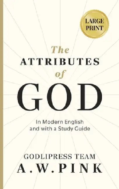 A. W. Pink's The Attributes of God: In Modern English and with a Study Guide by Godlipress Team