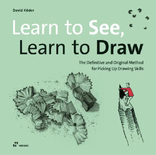 Learn to See, Learn to Draw: The Definitive and Original Method for Picking Up Drawing Skills