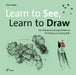 Learn to See, Learn to Draw: The Definitive and Original Method for Picking Up Drawing Skills