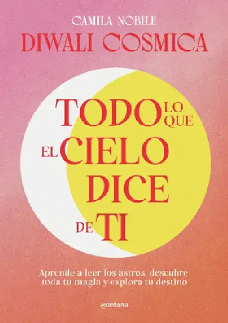 Todo Lo Que El Cielo Dice de Ti: Aprende a Leer Los Astros, Descubre Tu Magia Y Explora Tu Destino by Camila Nobile