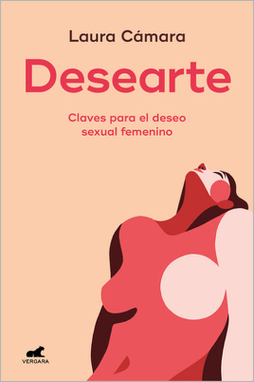 Desearte: Claves Para El Deseo Sexual Femenino / Desire Yourself. the Keys to Feminine Sexual Desire by Laura Cámara