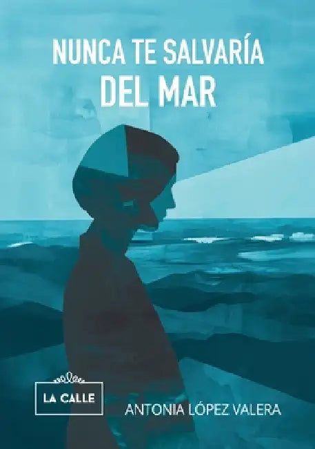 Nunca te salvaría del mar by Antonia López Valera
