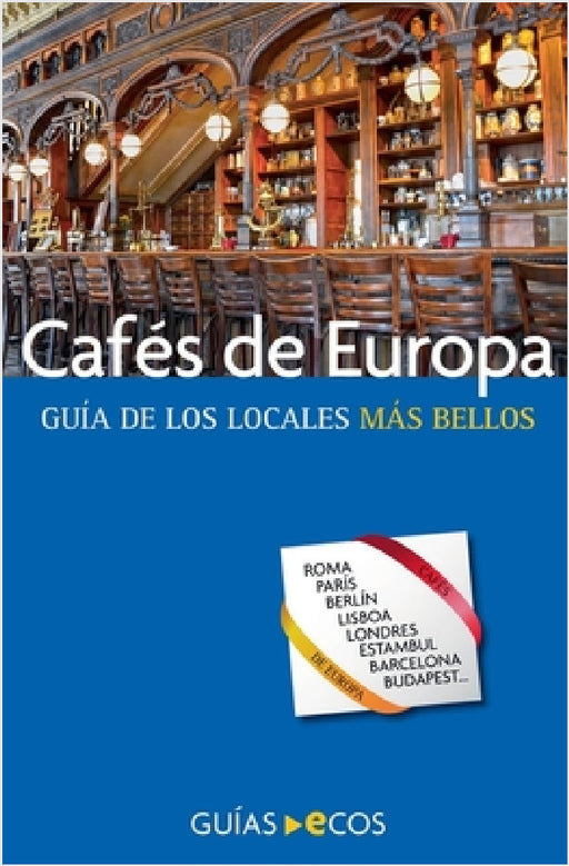 Cafés de Europa. Guía de los locales más bellos by Ecos Travel Books
