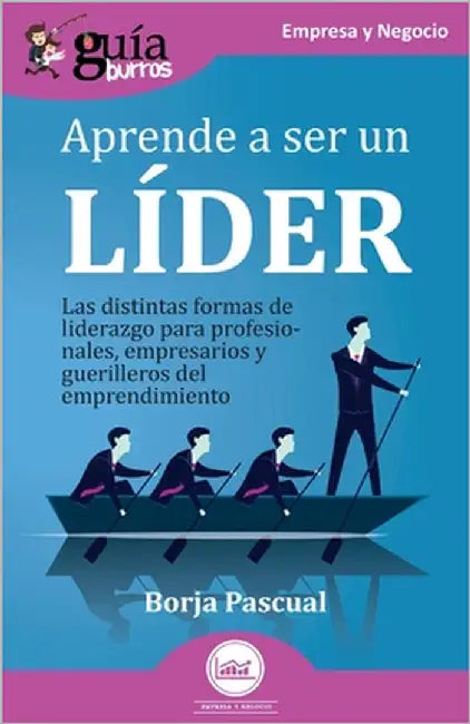GuíaBurros: Aprende a ser un líder: Las distintas formas de liderazgo para profesionales, empresarios y guerrilleros del emprendimiento by Pascual, Borja