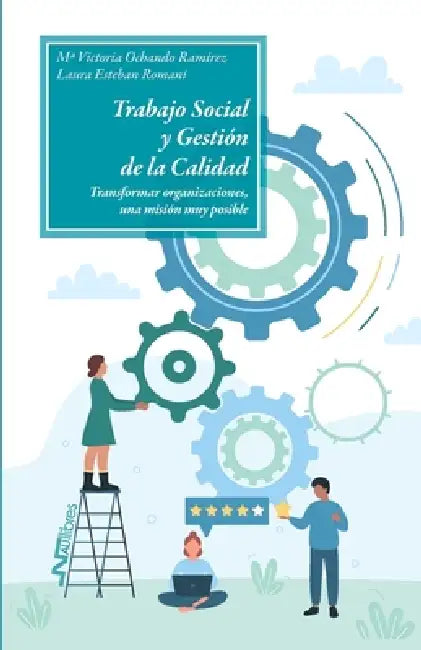 Trabajo Social y Gestión de la Calidad: Transformar organizaciones, una misión muy posible by Laura Esteban Romaní, Ma Victoria Ochando Ramírez