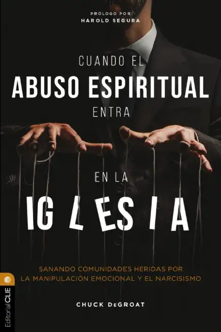 Cuando El Abuso Espiritual Entra En La Iglesia: Sanando Comunidades Heridas Por La Manipulación Emocional Y El Narcisismo by Chuck Degroat