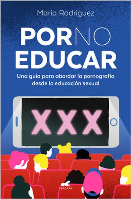 Por No Educar. Una Guía Para Abordar La Pornografía Desde La Educación Sexual / Porno and Sexual Education by Rodríguez, María