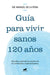Guía Para Vivir Sanos Hasta Los 120 Años / Guide to Living Healthily for 120 Years by Manuel de la Peña