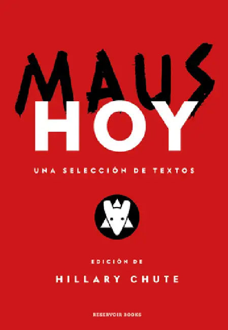 Maus Hoy: Una Selección de Textos / Maus Now: Selected Writing by Hillary Chute, Art Spiegelman