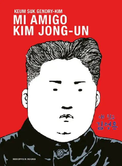 Mi Amigo Kim Jong-Un / My Friend Kim Jong-Un by Keum Suk Gendry-Kim