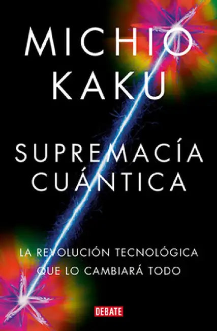 Supremacia Cuántica / Quantum Supremacy: How the Quantum Computer Revolution Will Change Everything by Michio Kaku