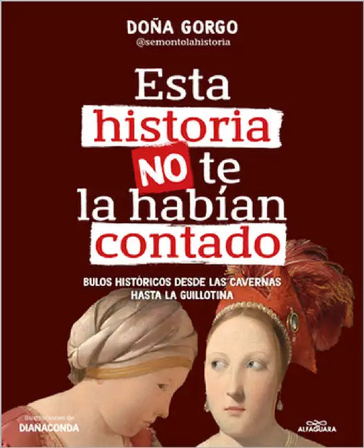 Esta Historia No Te La Habían Contado. Bulos Históricos Desde Las Cavernas Hasta La Guillotina / The History You've Never Been Told Before by Doña Gorgo