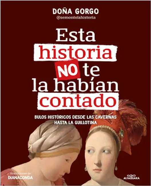 Esta Historia No Te La Habían Contado. Bulos Históricos Desde Las Cavernas Hasta La Guillotina / The History You've Never Been Told Before by Doña Gorgo